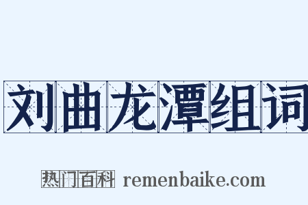 刘曲龙潭组词是什么意思的图片